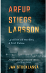 Arfur Stiegs Larsson : lykillinn að morðinu á Olof Palme